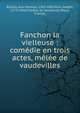 Fanchon la vielleuse : com?die en trois actes, m?l?e de vaudevilles, Bouilly, Jean Nicolas, 1763-1842,Pain, Joseph, 1773-1830,Th??tre du Vaudeville (Paris, France) 
