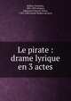 Le pirate : drame lyrique en 3 actes, Bellini, Vincenzo, 1801-1835,Duprez, Edouard,Cr?mont, Pierre, 1784-1846,Grand-th??tre de Lyon 