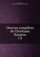 Oeuvres compltes de Christiaan Huygens. t.4, Huygens, Christiaan, 1629-1695,Hollandsche Maatschappij der Wetenschappen,Vollgraff, Johan Adriaan, 1877- Biographie de Christiaan Huygens 