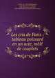 Les cris de Paris : tableau poissard en un acte, m?l? de couplets, Francis, M., 1778-1840,Simonnin, A. J. B. (Antoine Jean Baptiste), 1780-1856,Artois, Armand d', 1788-1867,Th??tre des Vari?t?s (Paris, France) 
