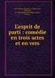L'esprit de parti : com?die en trois actes et en vers, Bert, Pierre-Nicolas, b. 1788,Leroy, On?sime, b. 1788,Th??tre de l'Od?on (Paris, France) 