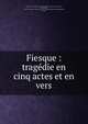 Fiesque : trag?die en cinq actes et en vers, Ancelot, M. (Fran?ois), 1794-1854,Xavier, M., 1798-1865,Ancelot, M. (Fran?ois), 1794-1854. ?p?tre ? mon ami M. X.-B. Saintine,Th??tre de l'Od?on (Paris, France) 