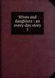 Wives and daughters : an every-day story. 1, Gaskell Elizabeth Cleghorn 