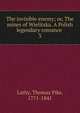 The invisible enemy; or, The mines of Wielitska. A Polish legendary romance . 3, Lathy, Thomas Pike, 1771-1841 