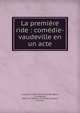 La premi?re ride : com?die-vaudeville en un acte, Lockroy, M., 1803-1891,Anicet-Bourgeois, M. (Auguste), 1806-1871,Th??tre du Vaudeville (Paris, France) 