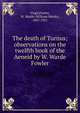 The death of Turnus; observations on the twelfth book of the Aeneid by W. Warde Fowler, Virgil,Fowler, W. Warde (William Warde), 1847-1921 