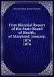First Biennial Report of the State Board of Health, of Maryland. January, 1876.. 1876, Maryland State Board of Health 