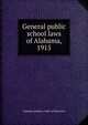 General public school laws of Alabama, 1915, Alabama,Alabama. Dept. of Education 