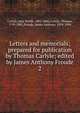 Letters and memorials; prepared for publication by Thomas Carlyle; edited by James Anthony Froude. 2, Carlyle, Thomas, 1795-1881 
