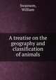 A treatise on the geography and classification of animals, Swainson, William 