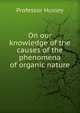 On our knowledge of the causes of the phenomena of organic nature, Professor Huxley 