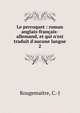 Le perroquet : roman anglais-fran?ais-allemand, et qui n'est traduit d'aucune langue, Rougemaitre, C.-J 