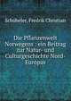 Die Pflanzenwelt Norwegens : ein Beitrag zur Natur- und Culturgeschichte Nord-Europas., Sch?beler, Fredrik Christian 