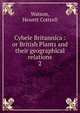 Cybele Britannica : or British Plants and their geographical relations. 2, Watson, Hewett Cottrell 