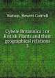Cybele Britannica : or British Plants and their geographical relations. 3, Watson, Hewett Cottrell 