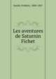 Les aventures de Saturnin Fichet, Souli?, Fr?d?ric, 1800-1847 