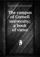 The campus of Cornell university; a book of views, Cornell university. [from old catalog] 