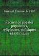 Recueil de poesies populaires, religieuses, politiques et satiriques, Barraud, ?tienne, b. 1807 