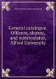 General catalogue. Officers, alumni, and matriculates, Alfred University, Alfred university. [from old catalog] 