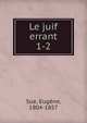 Le juif errant. 1-2, Sue, Euge?ne, 1804-1857 