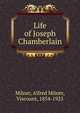 Life of Joseph Chamberlain, Milner, Alfred Milner, Viscount, 1854-1925 