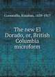 The new El Dorado, or, British Columbia microform, Cornwallis, Kinahan, 1839-1917 