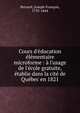 Cours d'?ducation ?l?mentaire microforme : ? l'usage de l'?cole gratuite, ?tablie dans la cit? de Qu?bec en 1821, Perrault, Joseph-Fran?ois, 1753-1844 