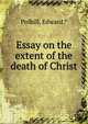 Essay on the extent of the death of Christ, Polhill, Edward.* 