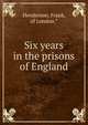 Six years in the prisons of England, Henderson, Frank, of London.* 