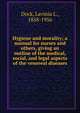 Hygiene and morality; a manual for nurses and others, giving an outline of the medical, social, and legal aspects of the venereal diseases, Dock, Lavinia L., 1858-1956 