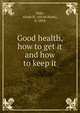 Good health, how to get it and how to keep it, Doty, Alvah H. (Alvah Hunt), b. 1854 