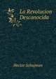 La Revolucion Desconocida, Hector Schujman 