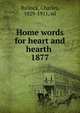 Home words for heart and hearth . 1877, Bullock, Charles, 1829-1911, ed 