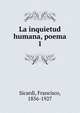La inquietud humana, poema. 1, Sicardi, Francisco, 1856-1927 