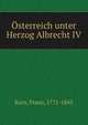 Osterreich unter Herzog Albrecht IV, Kurz, Franz, 1771-1843 