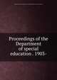 Proceedings of the Department of special education . 1903-, National education association of the United States. Dept. of special education 