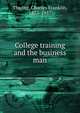 College training and the business man, Thwing, Charles Franklin 