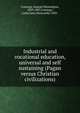 Industrial and vocational education, universal and self sustaining (Pagan versus Christian civilizations), Comings, Samuel Huntington, 1839-1907,Comings, Lydia Jane (Newcomb) 1850- 
