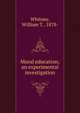 Moral education; an experimental investigation, Whitney, William T., 1878- 
