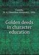 Golden deeds in character education, Cassidy, M. A. (Massillon Alexander), 1856- 