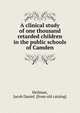 A clinical study of one thousand retarded children in the public schools of Camden, Heilman, Jacob Daniel. [from old catalog] 