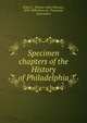 Specimen chapters of the History of Philadelphia, Scharf, J. Thomas (John Thomas), 1843-1898,Westcott, Thompson, joint author 
