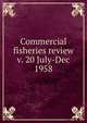 Commercial fisheries review. v. 20 July-Dec 1958, United States. National Marine Fisheries Service,U.S. Fish and Wildlife Service,United States. Bureau of Commericial Fisheries 