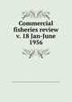 Commercial fisheries review. v. 18 Jan-June 1956, United States. National Marine Fisheries Service,U.S. Fish and Wildlife Service,United States. Bureau of Commericial Fisheries 
