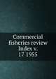 Commercial fisheries review. Index v. 17 1955, United States. National Marine Fisheries Service,U.S. Fish and Wildlife Service,United States. Bureau of Commericial Fisheries 