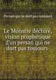 Le Monstre d?chir?, vision proph?tique d'un persan qui ne dort pas toujours, Persan qui ne dort pas toujours 