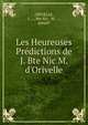 Les Heureuses Pr?dictions de J. Bte Nic M. d'Orivelle, ORIVELLE, J. .... Bte Nic.. M. ..., pseud? 