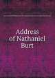 Address of Nathaniel Burt, Burt, Nathaniel of Philadelphia. [from old catalog],Pennsylvania. Historical society. [from old catalog] 