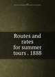 Routes and rates for summer tours . 1888, Rome, Watertown and Ogdensburg railroad company. [from old catalog] 