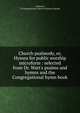 Church psalmody, or, Hymns for public worship microform : selected from Dr. Watt's psalms and hymns and the Congregational hymn book, Atkinson, T,Congregational Union of Eastern Canada 
